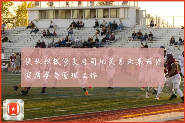 侠队积极修复与司机关系未来或将实质参与管理工作