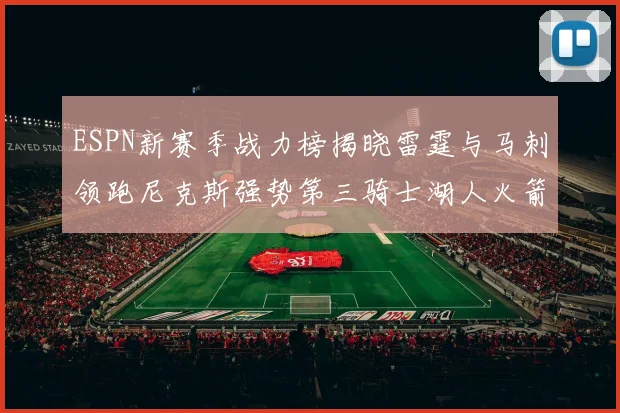 ESPN新赛季战力榜揭晓雷霆与马刺领跑尼克斯强势第三骑士湖人火箭表现不俗