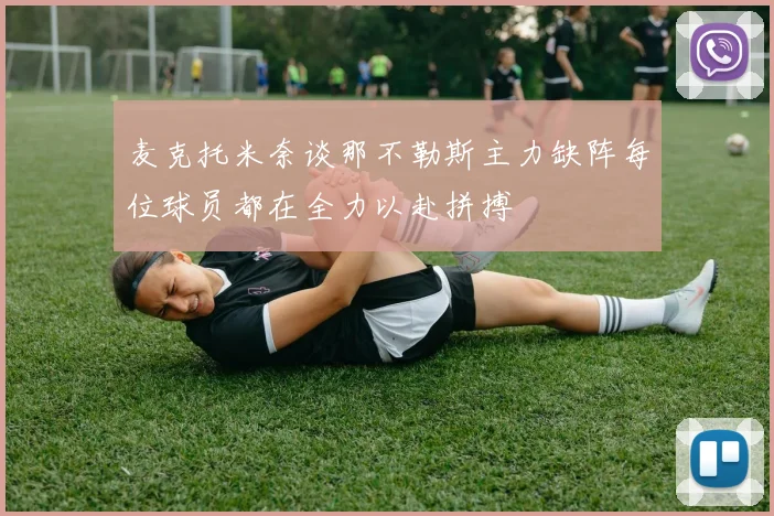 麦克托米奈谈那不勒斯主力缺阵每位球员都在全力以赴拼搏