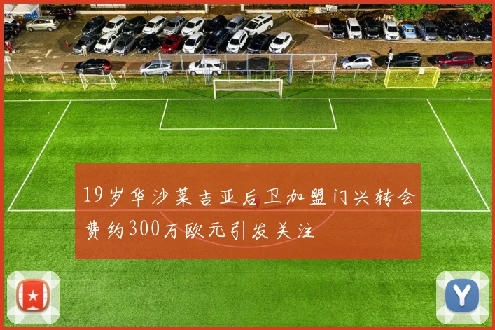 19岁华沙莱吉亚后卫加盟门兴转会费约300万欧元引发关注